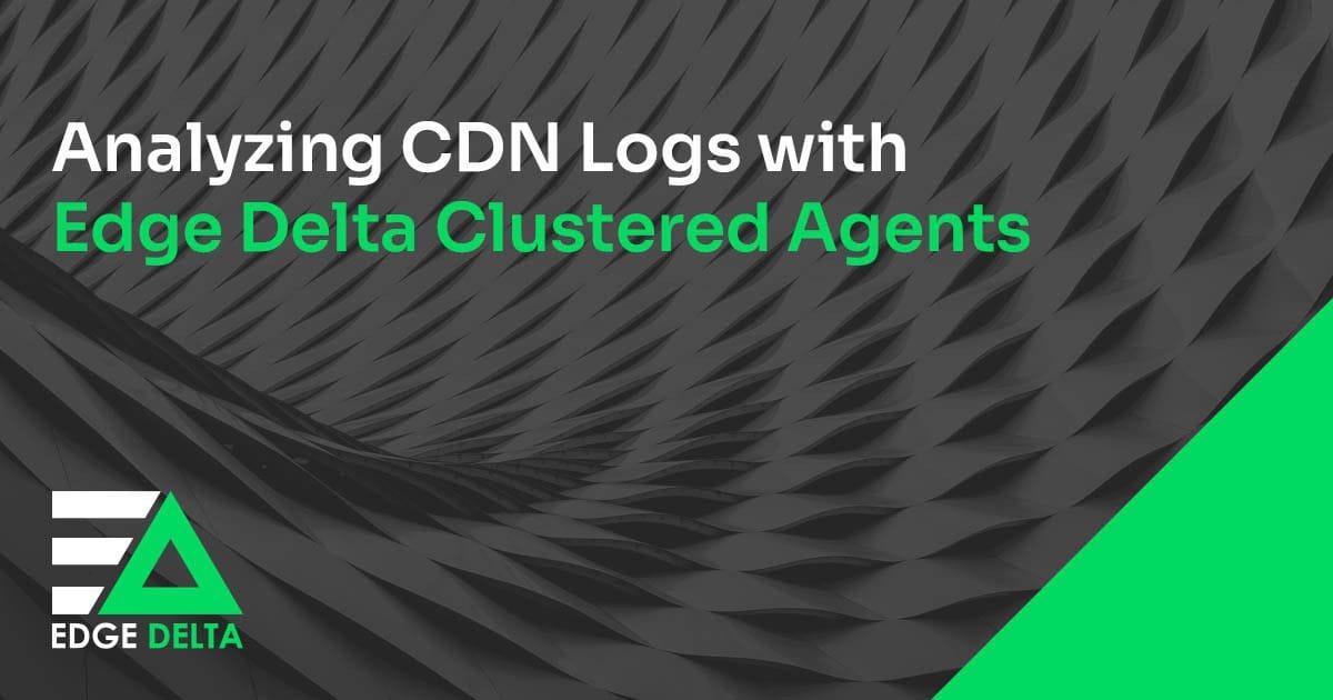 Analyzing CDN Logs with Edge Delta Clustered Agents