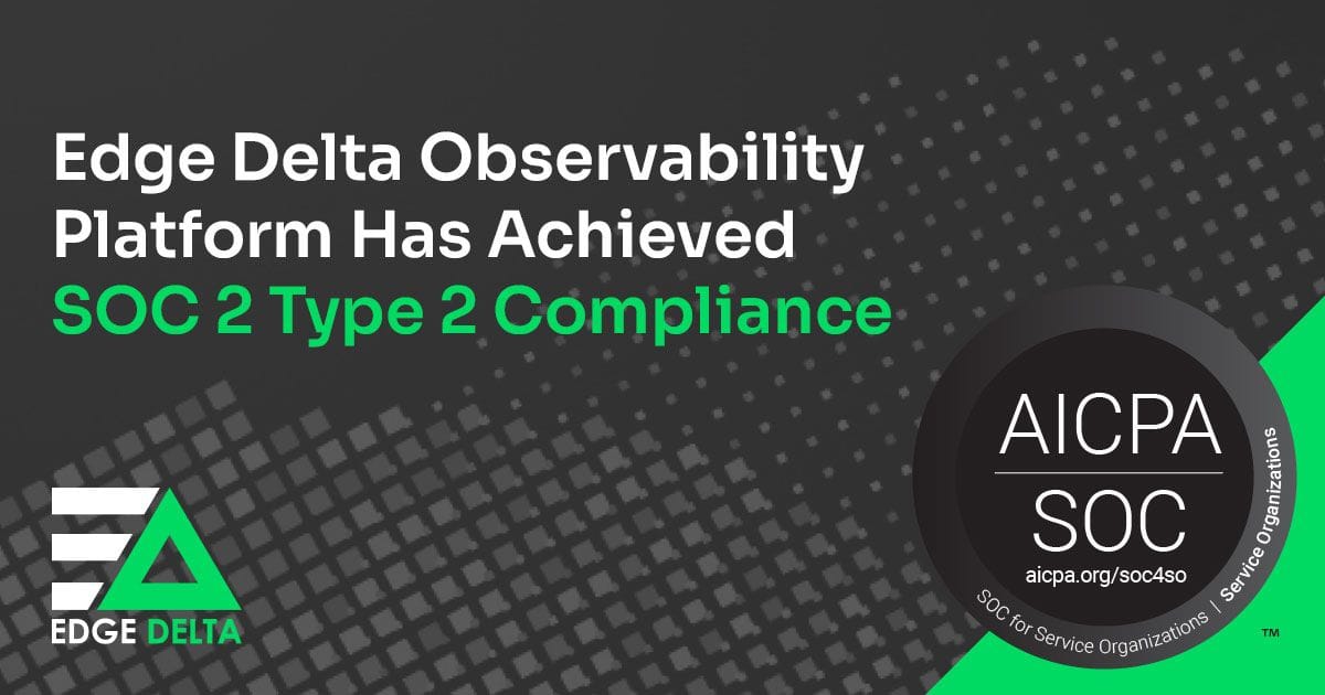 Edge Delta Observability Platform Has Achieved SOC 2 Type 2 Compliance